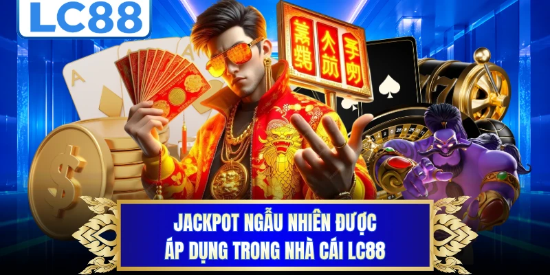 Jackpot ngẫu nhiên được áp dụng trong nhà cái LC88 